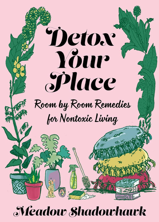 Detox Your Place: Room by Room Remedies for Nontoxic Living - oh-eco